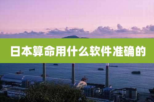 日本算命用什么软件准确的