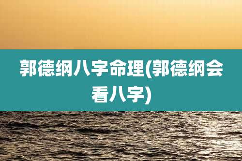 郭德纲八字命理(郭德纲会看八字)