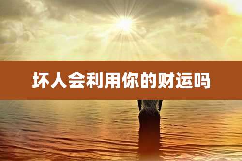 坏人会利用你的财运吗