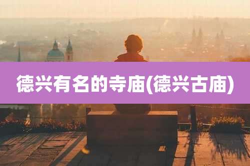 德兴有名的寺庙(德兴古庙)