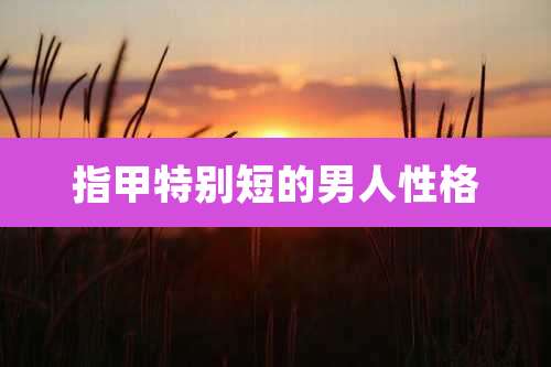 指甲特别短的男人性格