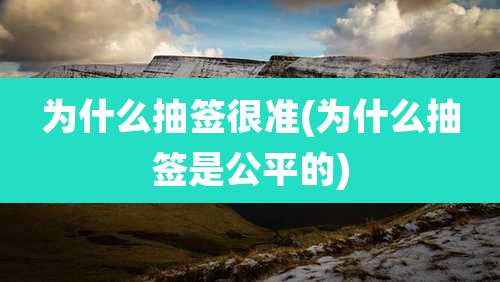 为什么抽签很准(为什么抽签是公平的)