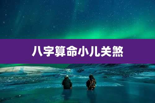 八字算命小儿关煞
