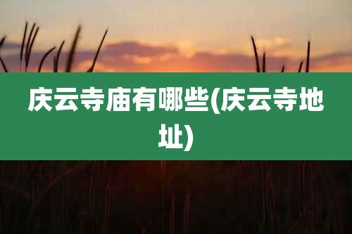 庆云寺庙有哪些(庆云寺地址)