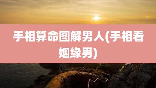 手相算命图解男人(手相看姻缘男)