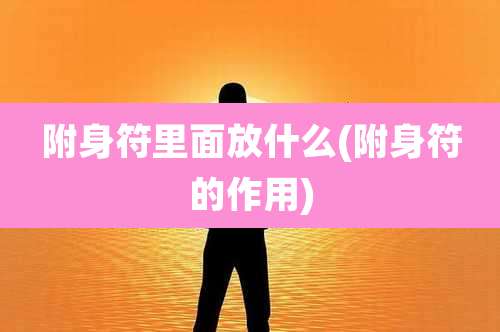 附身符里面放什么(附身符的作用)