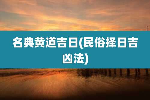 名典黄道吉日(民俗择日吉凶法)