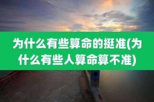 为什么有些算命的挺准(为什么有些人算命算不准)