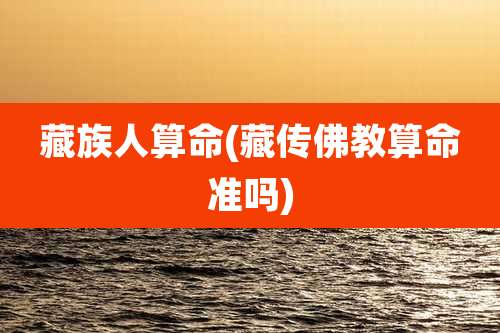 藏族人算命(藏传佛教算命准吗)