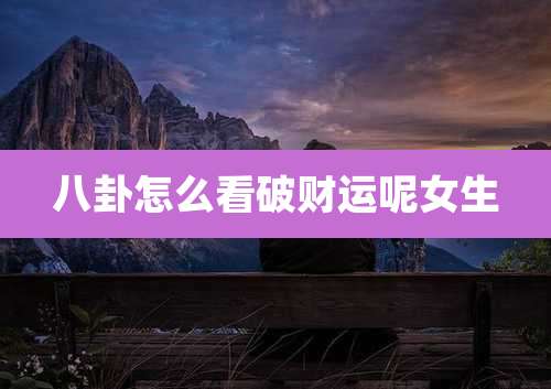 八卦怎么看破财运呢女生