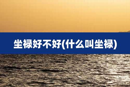 坐禄好不好(什么叫坐禄)