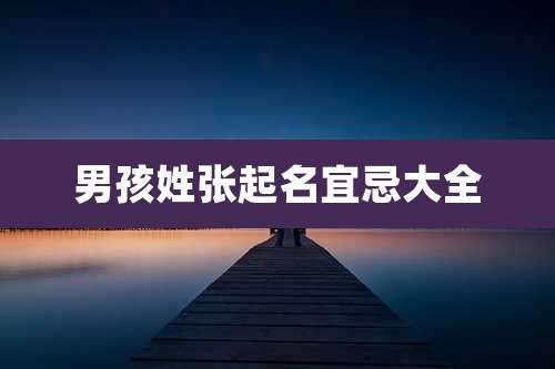 男孩姓张起名宜忌大全