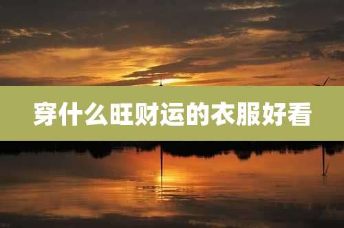 穿什么旺财运的衣服好看