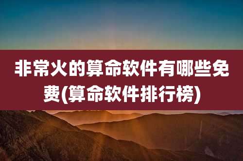 非常火的算命软件有哪些免费(算命软件排行榜)