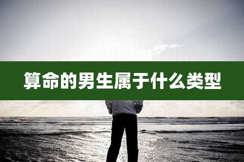 算命的男生属于什么类型