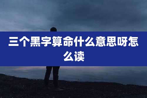 三个黑字算命什么意思呀怎么读