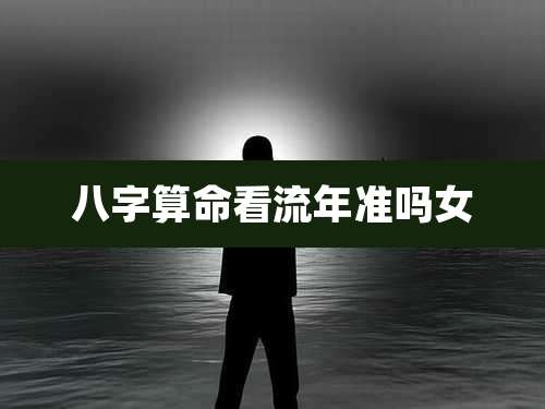 八字算命看流年准吗女