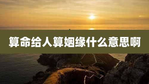 算命给人算姻缘什么意思啊