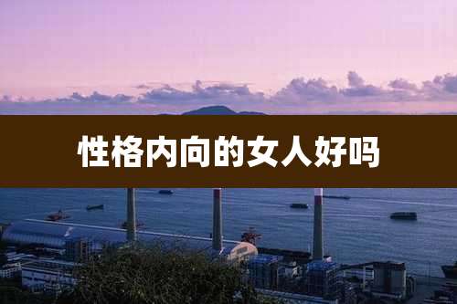 性格内向的女人好吗
