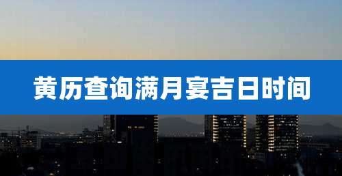 黄历查询满月宴吉日时间