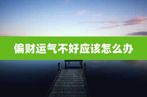 偏财运气不好应该怎么办