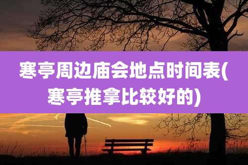 寒亭周边庙会地点时间表(寒亭推拿比较好的)