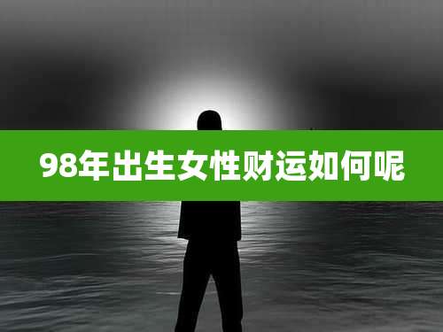 98年出生女性财运如何呢