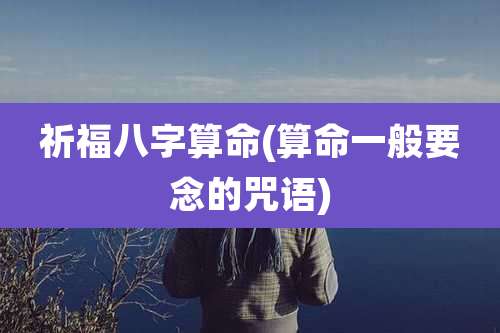 祈福八字算命(算命一般要念的咒语)