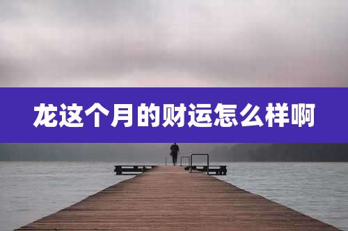 龙这个月的财运怎么样啊