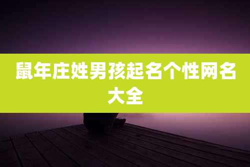 鼠年庄姓男孩起名个性网名大全