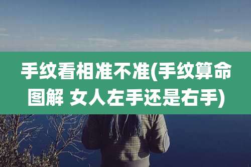 手纹看相准不准(手纹算命图解 女人左手还是右手)