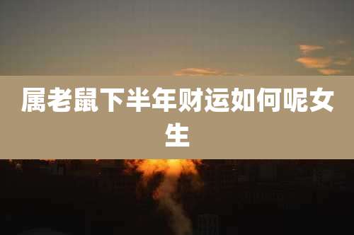 属老鼠下半年财运如何呢女生