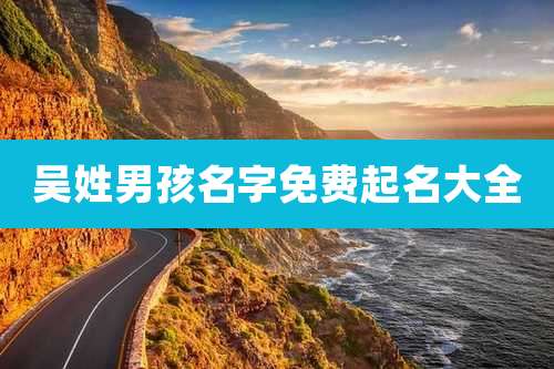 吴姓男孩名字免费起名大全