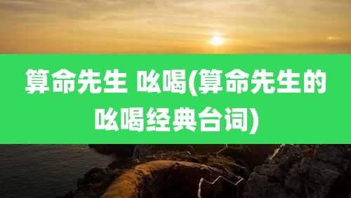 算命先生 吆喝(算命先生的吆喝经典台词)