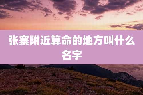 张寨附近算命的地方叫什么名字