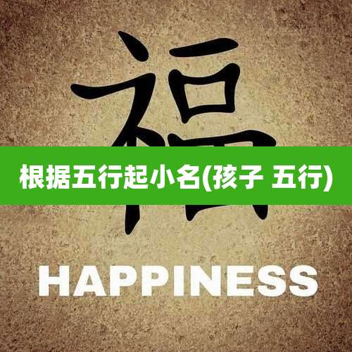 根据五行起小名(孩子 五行)