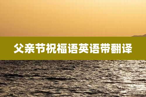 父亲节祝福语英语带翻译