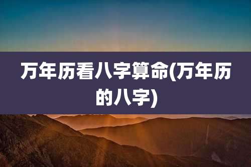 万年历看八字算命(万年历的八字)