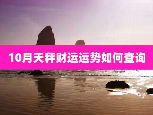 10月天秤财运运势如何查询