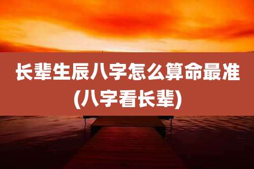 长辈生辰八字怎么算命最准(八字看长辈)
