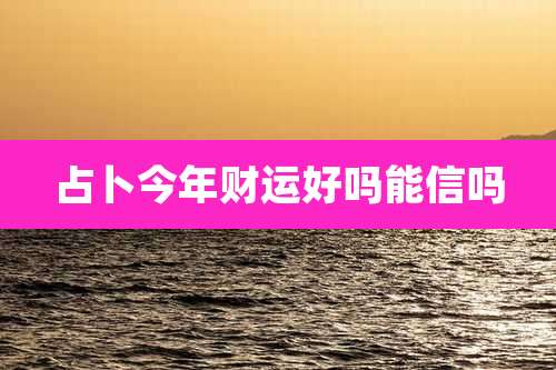 占卜今年财运好吗能信吗