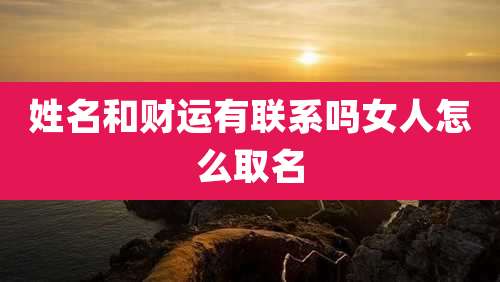 姓名和财运有联系吗女人怎么取名