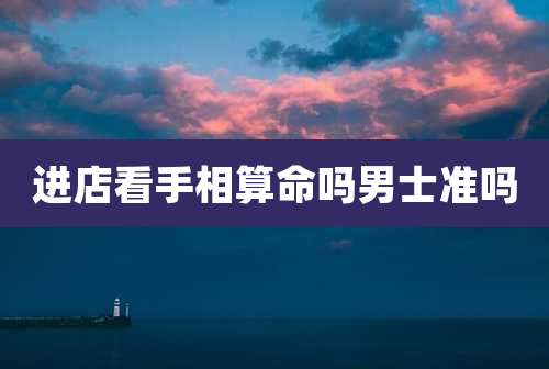 进店看手相算命吗男士准吗