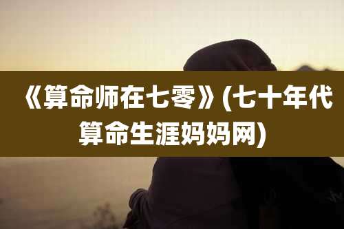 《算命师在七零》(七十年代算命生涯妈妈网)