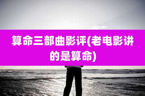 算命三部曲影评(老电影讲的是算命)