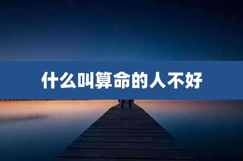 什么叫算命的人不好