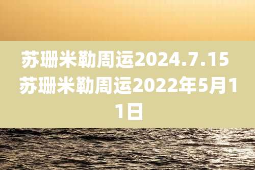 苏珊米勒周运2024.7.15 苏珊米勒周运2022年5月11日