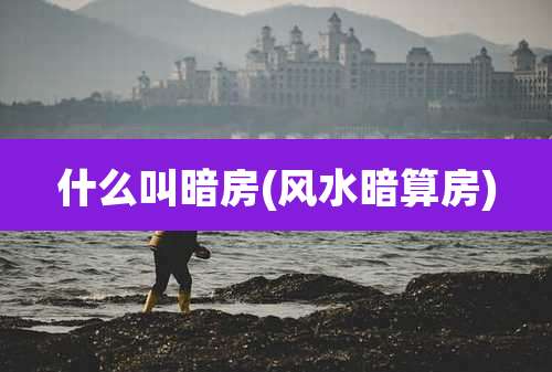 什么叫暗房(风水暗算房)