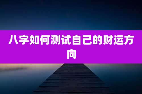 八字如何测试自己的财运方向