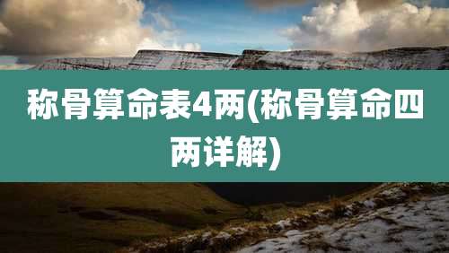 称骨算命表4两(称骨算命四两详解)